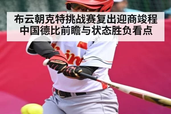 布云朝克特挑战赛复出迎商竣程中国德比前瞻与状态胜负看点